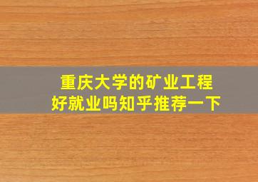 重庆大学的矿业工程好就业吗知乎推荐一下