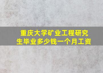 重庆大学矿业工程研究生毕业多少钱一个月工资