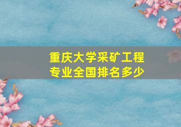 重庆大学采矿工程专业全国排名多少