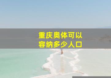 重庆奥体可以容纳多少人口