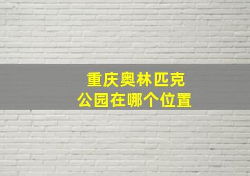 重庆奥林匹克公园在哪个位置