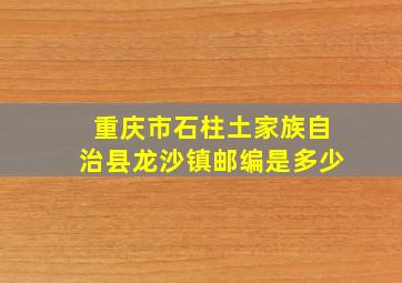 重庆市石柱土家族自治县龙沙镇邮编是多少