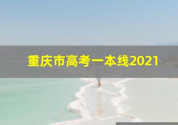 重庆市高考一本线2021