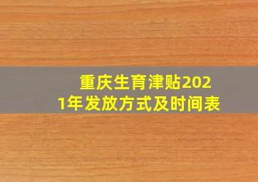 重庆生育津贴2021年发放方式及时间表