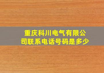 重庆科川电气有限公司联系电话号码是多少