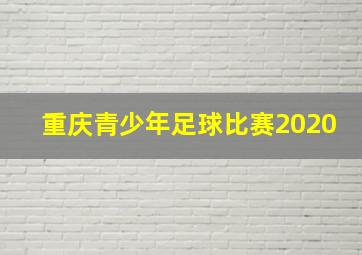 重庆青少年足球比赛2020