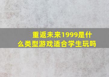 重返未来1999是什么类型游戏适合学生玩吗