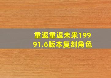 重返重返未来19991.6版本复刻角色