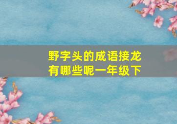 野字头的成语接龙有哪些呢一年级下