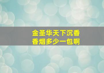 金圣华天下沉香香烟多少一包啊