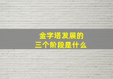 金字塔发展的三个阶段是什么