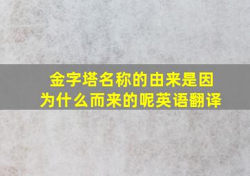 金字塔名称的由来是因为什么而来的呢英语翻译