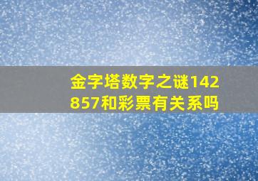 金字塔数字之谜142857和彩票有关系吗