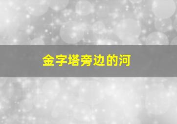 金字塔旁边的河