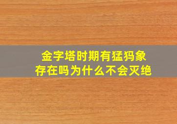 金字塔时期有猛犸象存在吗为什么不会灭绝