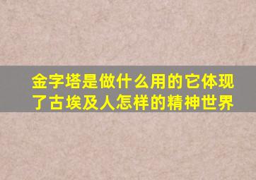 金字塔是做什么用的它体现了古埃及人怎样的精神世界