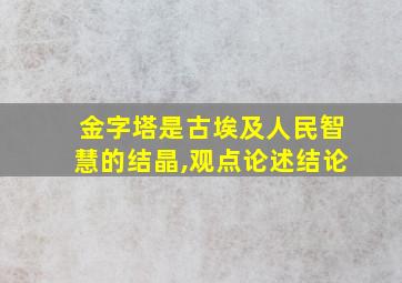 金字塔是古埃及人民智慧的结晶,观点论述结论