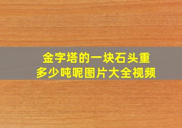 金字塔的一块石头重多少吨呢图片大全视频