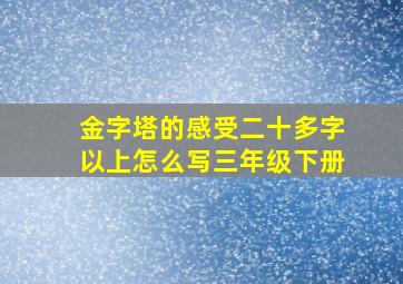 金字塔的感受二十多字以上怎么写三年级下册