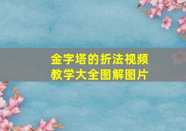 金字塔的折法视频教学大全图解图片