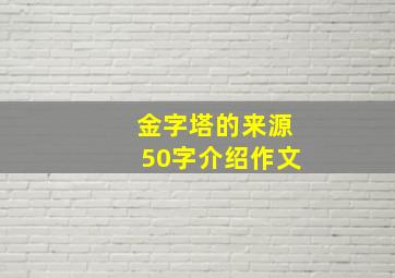 金字塔的来源50字介绍作文