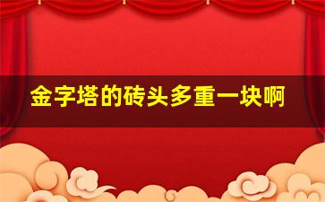 金字塔的砖头多重一块啊