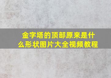 金字塔的顶部原来是什么形状图片大全视频教程