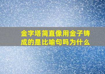 金字塔简直像用金子铸成的是比喻句吗为什么