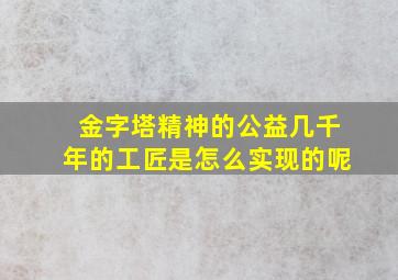 金字塔精神的公益几千年的工匠是怎么实现的呢