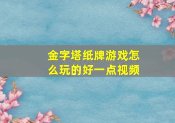 金字塔纸牌游戏怎么玩的好一点视频