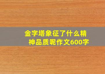 金字塔象征了什么精神品质呢作文600字