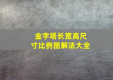 金字塔长宽高尺寸比例图解法大全