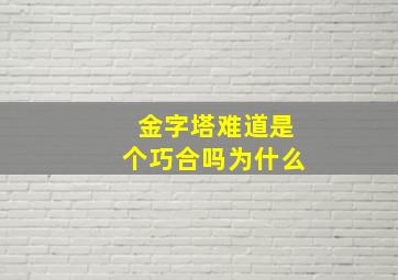 金字塔难道是个巧合吗为什么