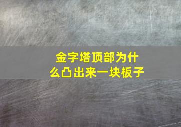 金字塔顶部为什么凸出来一块板子