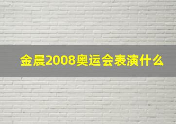 金晨2008奥运会表演什么