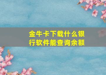 金牛卡下载什么银行软件能查询余额