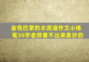 金色巴掌的水泥道作文小练笔50字老师看不出来是抄的