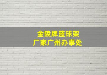 金陵牌篮球架厂家广州办事处