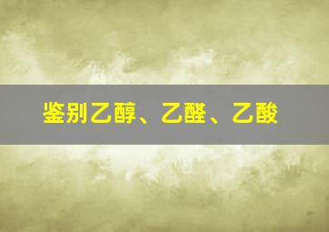 鉴别乙醇、乙醛、乙酸