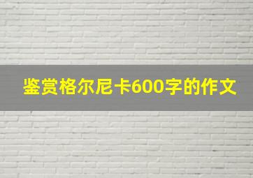 鉴赏格尔尼卡600字的作文