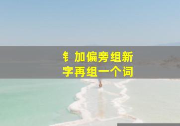 钅加偏旁组新字再组一个词