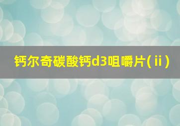 钙尔奇碳酸钙d3咀嚼片(ⅱ)