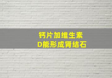 钙片加维生素D能形成肾结石