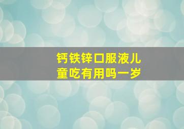 钙铁锌口服液儿童吃有用吗一岁