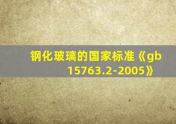 钢化玻璃的国家标准《gb15763.2-2005》