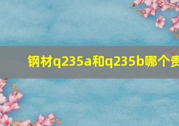 钢材q235a和q235b哪个贵