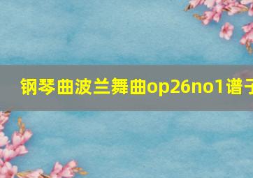 钢琴曲波兰舞曲op26no1谱子