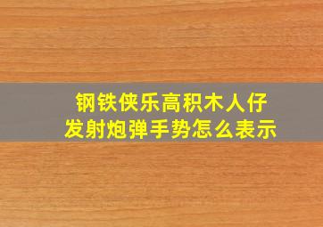 钢铁侠乐高积木人仔发射炮弹手势怎么表示