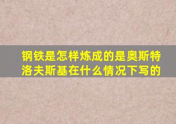 钢铁是怎样炼成的是奥斯特洛夫斯基在什么情况下写的