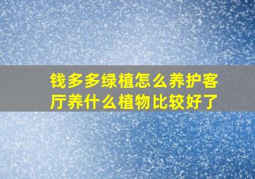 钱多多绿植怎么养护客厅养什么植物比较好了